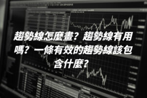 趨勢線怎麼畫？趨勢線有用嗎？一條有效的趨勢線該包含什麼？