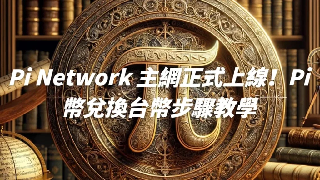 Pi Network 主網正式上線！Pi幣兌換台幣步驟教學&上市最新消息！