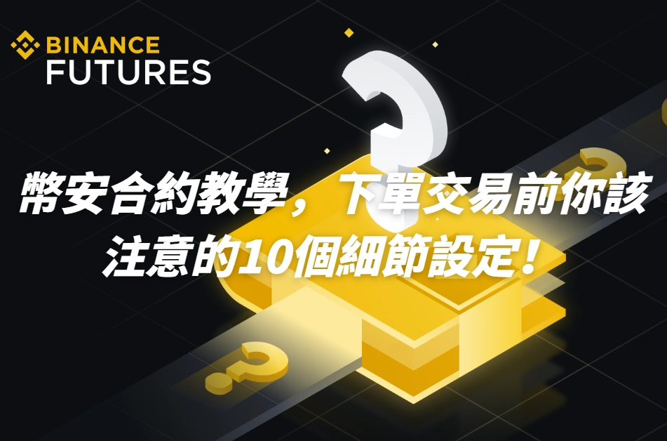 幣安合約教學，下單交易前你該注意的10個細節設定！